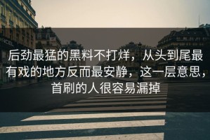 后劲最猛的黑料不打烊，从头到尾最有戏的地方反而最安静，这一层意思，首刷的人很容易漏掉