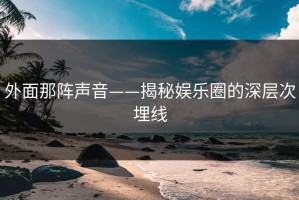 外面那阵声音——揭秘娱乐圈的深层次埋线