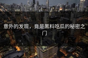 意外的发现，竟是黑料吃瓜的秘密之门