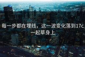 每一步都在埋线，这一波变化落到17c一起草身上